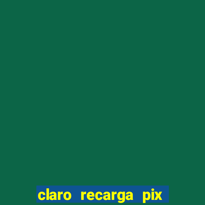 claro recarga pix $10 reais